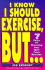 I Know I Should Exercise, But...7 Steps to Removing Your "But" From Exercise