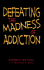 Defeating the Madness of Addiction: Breaking Free From the Snare of Drugs and Alcohol