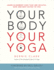 Your Body, Your Yoga: Learn Alignment Cues That Are Skillful, Safe, and Best Suited to You
