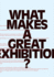 What Makes a Great Exhibition? [Questions of Practice]