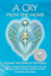 A Cry From the Womb: Healing the Heart of the World: a Guide to Healing and Helping Souls Return to the Light After Sudden Death, Miscarriage, Stillbirth Or Abortion