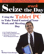 Seize the Work Day: Using the Tablet Pc to Take Total Control of Your Work and Meeting Day