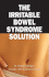 The Irritable Bowel Syndrome Solution: How It's Cured at the Ibs Treatment Center