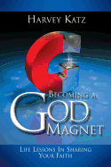 Becoming a God Magnet: Life Lessons in Sharing Your Faith