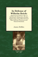 In Defense of Wilhelm Reich: Opposing the 80-Year's War of Mainstream Defamatory Slander Against One of the 20th Century's Most Brilliant Physicians and Natural Scientists
