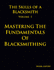 The Skills of a Blacksmith: V.1: Mastering the Fundamentals of Blacksmithing