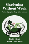 Gardening Without Work: for the Aging, the Busy & the Indolent