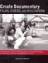 Create Documentary Films, Videos, and Multimedia a Comprehensive Guide to Using Documentary Storytelling Techniques for Film, Video, the Internet and Digital Media Nonfiction Projects