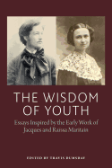 The Wisdom of Youth. Essays Inspired By the Early Work of Jacques and Raissa Maritain