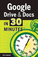 Google Drive & Docs in 30 Minutes (2nd Edition): the Unofficial Guide to the New Google Drive, Docs, Sheets & Slides