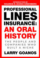 Professional Lines Insurance, an Oral History: the People and Companies Who Built a Niche