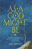 As a God Might Be