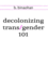Decolonizing Trans/Gender 101