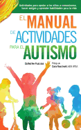 El Manual De Actividades Para El Autismo: Actividades Para Ayudar a Los Ni�os a Comunicarse, Hacer Amigos Y Aprender Habilidades Para La Vida