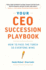 Your Ceo Succession Playbook: How to Pass the Torch So Everyone Wins