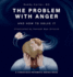 The Problem with Anger: And How to Solve It