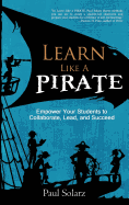 Learn Like a Pirate: Empower Your Students to Collaborate, Lead, and Succeed