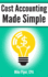 Cost Accounting Made Simple: Cost Accounting Explained in 100 Pages Or Less (Financial Topics in 100 Pages Or Less)