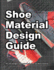 Shoe Material Design Guide: the Shoe Designers Complete Guide to Selecting and Specifying Footwear Materials (How Shoes Are Made)