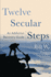 Twelve Secular Steps: an Addiction Recovery Guide