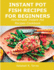 Instant Pot Fish Recipes for Beginners: Homemade Instant Pot Recipes Cookbook