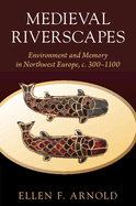 Medieval Riverscapes: Environment and Memory in Northwest Europe, C. 300? 1100 (Studies in Environment and History)