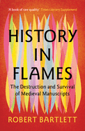 History in Flames: the Destruction and Survival of Medieval Manuscripts