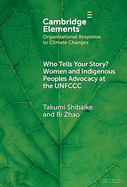 Who Tells Your Story? : Women and Indigenous Peoples Advocacy at the Unfccc (Organizational Response to Climate Change: Businesses, Governments)