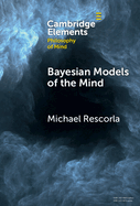 Bayesian Models of the Mind (Elements in Philosophy of Mind)