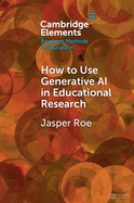 How to Use Generative Ai in Educational Research (Elements in Research Methods in Education)