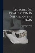 Lectures on Localization in Diseases of the Brain