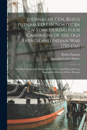 Journal of Gen. Rufus Putnam Kept in Northern New York During Four Campaigns of the old French and Indian War 1757-1760: The Whole Copiously Illustrated With Notes and Preceded by a Biographical Sketch of Gen. Putnam