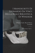 I Manoscritti Di Leonardo Da Vinci Della Reale Biblioteca Di Windsor: Dell'anatomia, Fogli A...