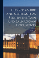 Old Ross-Shire and Scotland, as Seen in the Tain and Balnagown Documents