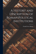 A History and Description of Roman Political Institutions