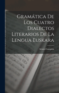 Gram�tica De Los Cuatro Dialectos Literarios De La Lengua Euskara (Spanish Edition)