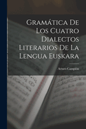 Gram�tica De Los Cuatro Dialectos Literarios De La Lengua Euskara (Spanish Edition)