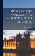 The Stranger's Handbook to Chester and Its Environs