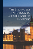 The Stranger's Handbook to Chester and Its Environs