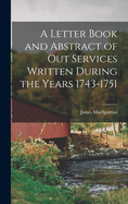 A Letter Book and Abstract of Out Services Written During the Years 1743-1751