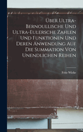 �ber Ultra-Bernoullische Und Ultra-Eulersche Zahlen Und Funktionen Und Deren Anwendung Auf Die Summation Von Unendlichen Reihen