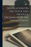 Speculation On the Stock and Produce Exchanges of the United States