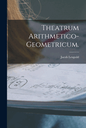Theatrum Arithmetico-Geometricum