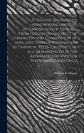 A Treatise on Disputed Handwriting and the Determination of Genuine From Forged Signatures. the Character and Composition of Inks, and Their Determination By Chemical Tests. the Effect of Age as Manifested in the Appearance of Written Instruments and Docu