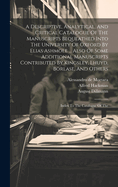 A a Descriptive, Analytical, and Critical Catalogue of the Manuscripts Bequeathed Into the University of Oxford By Elias Ashmole...Also of Some Additional Manuscripts Contributed By Kingsley, Lhuyd, Borlase, and Others