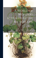 A World of Wonders Revealed By the Microscope
