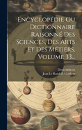 Encyclop�die Ou Dictionnaire Raisonn� Des Sciences, Des Arts Et Des M�tiers, Volume 33...