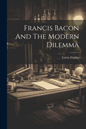 Francis Bacon and the Modern Dilemma