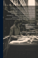 A a Descriptive, Analytical, and Critical Catalogue of the Manuscripts Bequeathed Into the University of Oxford By Elias Ashmole...Also of Some Additional Manuscripts Contributed By Kingsley, Lhuyd, Borlase, and Others