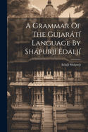 A Grammar of the Gujar�t� Language By Sh�purj� Edalj�